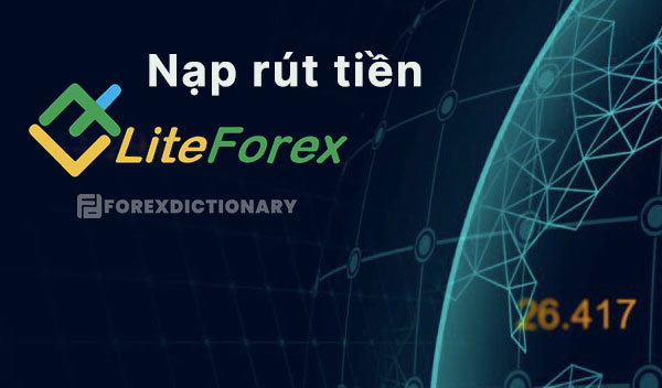 Hướng dẫn nạp rút tiền sàn LiteForex