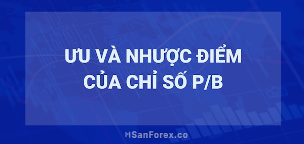 Những điểm mạnh và điểm yếu của chỉ số P/B - chỉ số giá trị sổ sách